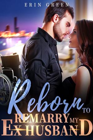 Reborn To Remarry My Ex Husband by Erin Green